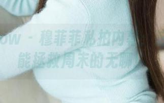 花漾show – 穆菲菲私拍内幕：这礼服真能拯救周末的无聊！